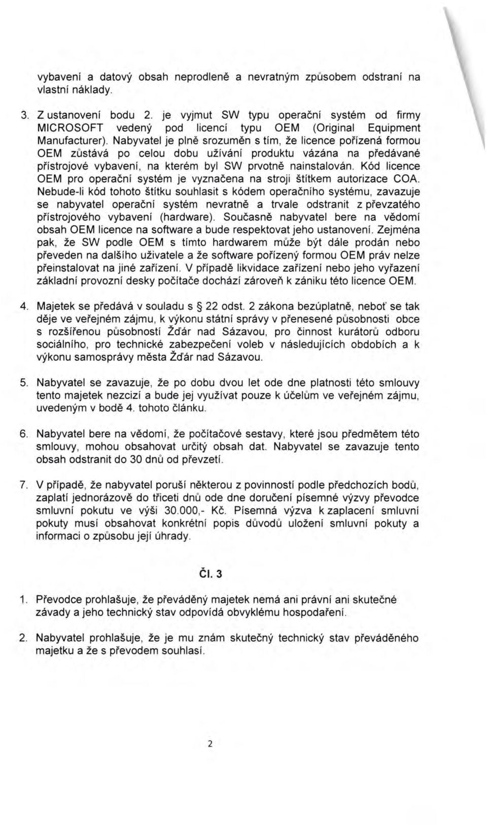 Nabyvatel je plně srozuměn s tím, že licence pořízená formou OEM zůstává po celou dobu užívání produktu vázána na předávané přístrojové vybavení, na kterém byl SW prvotně nainstalován.