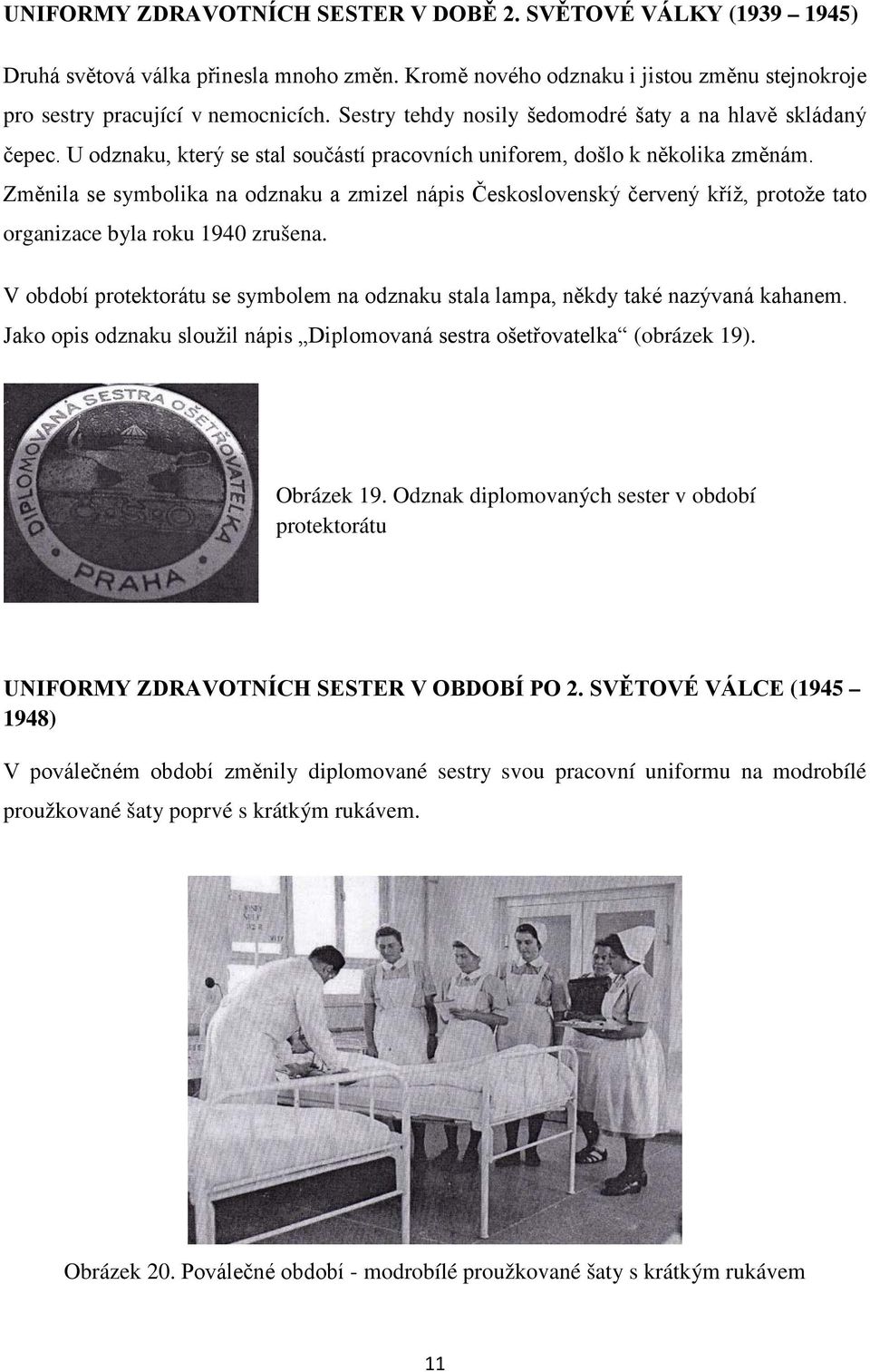 Změnila se symbolika na odznaku a zmizel nápis Československý červený kříž, protože tato organizace byla roku 1940 zrušena.