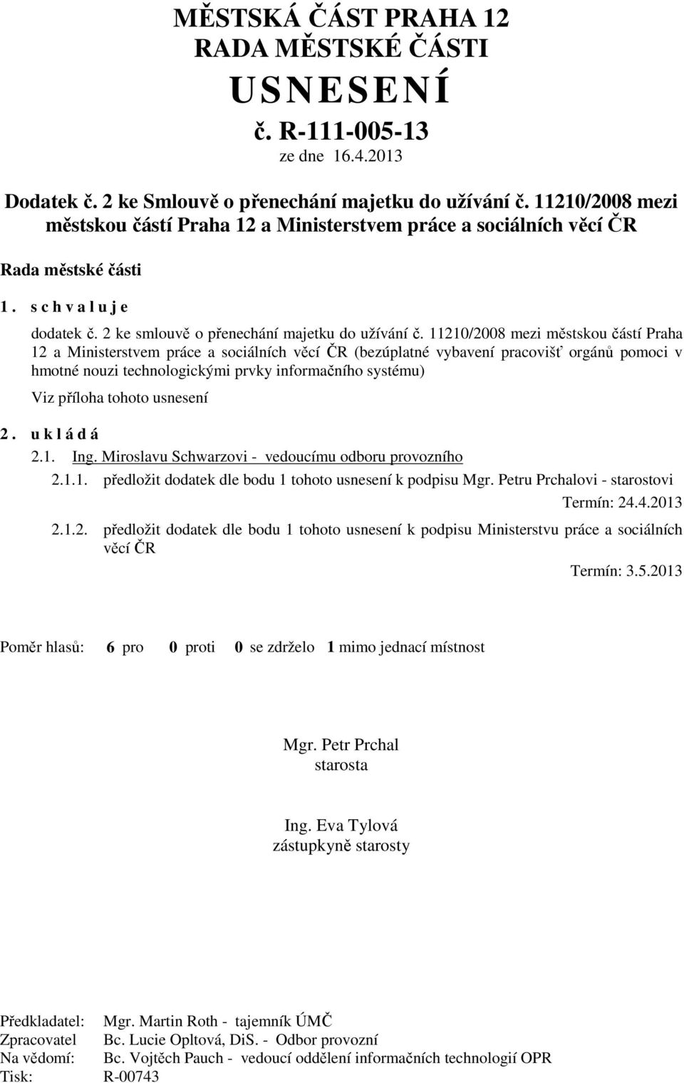 11210/2008 mezi městskou částí Praha 12 a Ministerstvem práce a sociálních věcí ČR (bezúplatné vybavení pracovišť orgánů pomoci v hmotné nouzi technologickými prvky informačního systému) Viz příloha