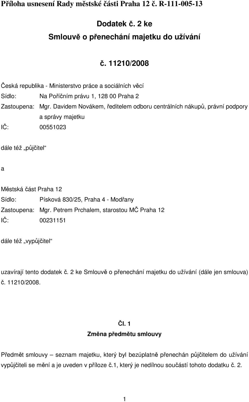 Davidem Novákem, ředitelem odboru centrálních nákupů, právní podpory a správy majetku IČ: 00551023 dále též půjčitel a Městská část Praha 12 Sídlo: Písková 830/25, Praha 4 - Modřany Zastoupena: Mgr.