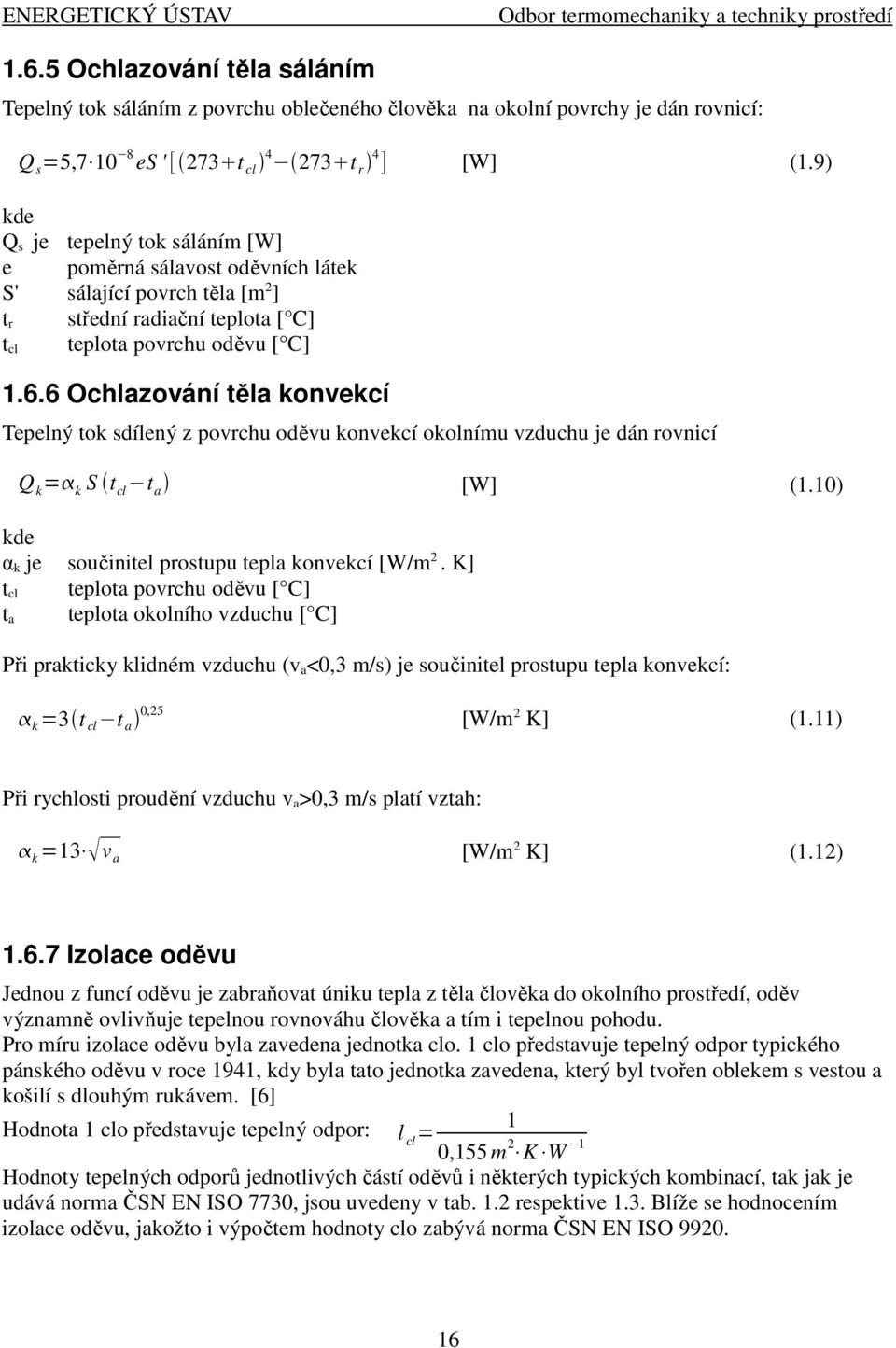 9) kde Q s je tepelný tok sáláním [W] e poměrná sálavost oděvních látek S' sálající povrch těla [m 2 ] t r střední radiační teplota [ C] teplota povrchu oděvu [ C] t cl 1.6.