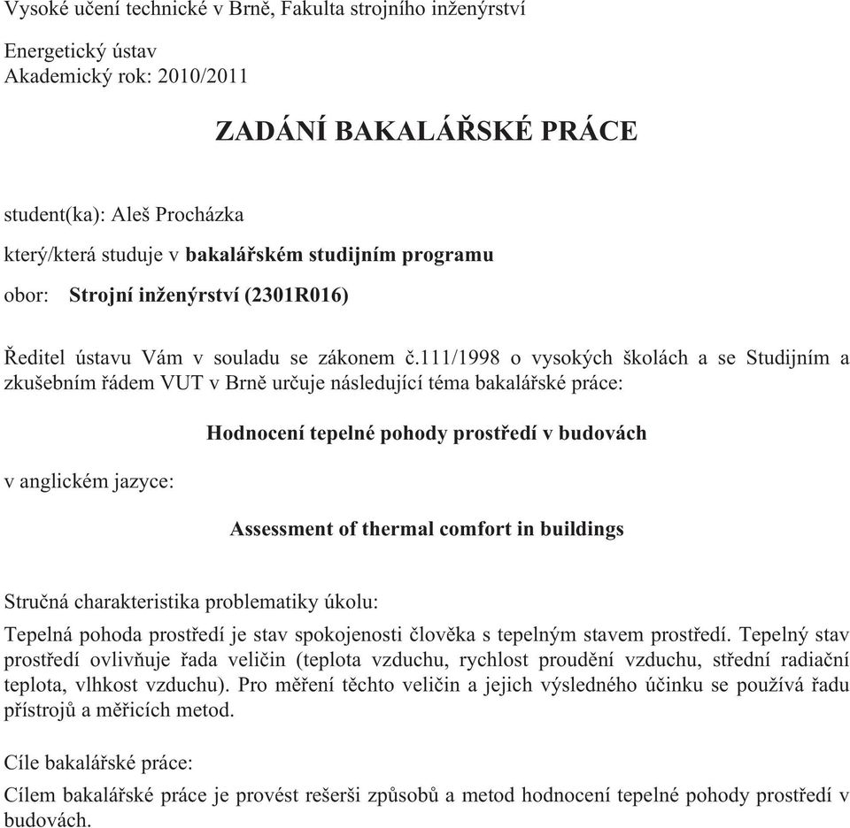 111/1998 o vysokých školách a se Studijním a zkušebním řádem VUT v Brně určuje následující téma bakalářské práce: v anglickém jazyce: Hodnocení tepelné pohody prostředí v budovách Assessment of