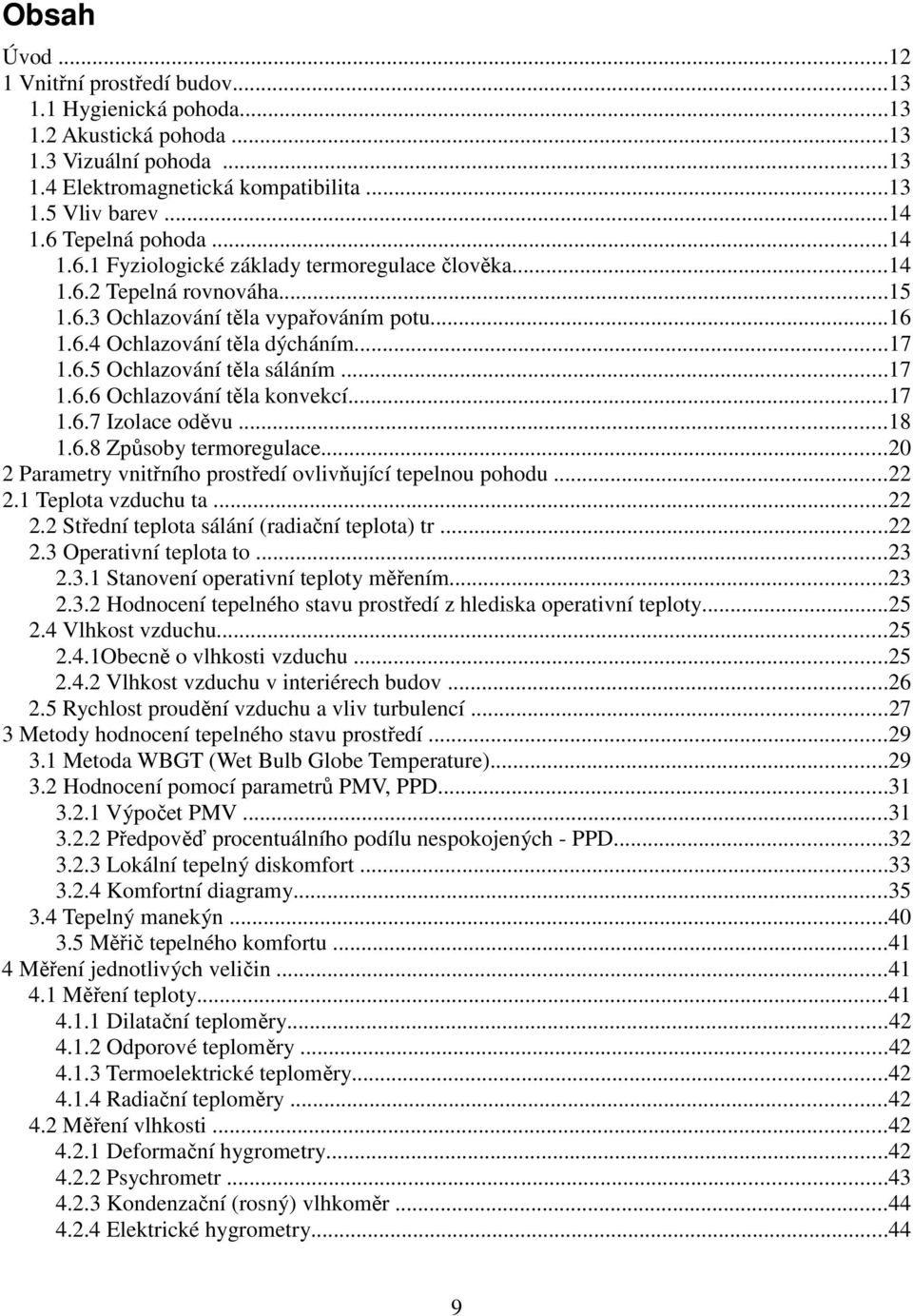 ..17 1.6.6 Ochlazování těla konvekcí...17 1.6.7 Izolace oděvu...18 1.6.8 Způsoby termoregulace...20 2 Parametry vnitřního prostředí ovlivňující tepelnou pohodu...22 2.