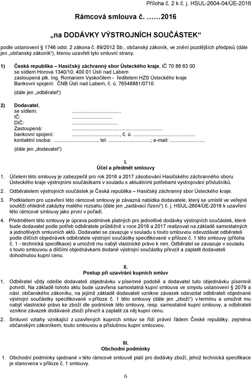 1) Česká republika Hasičský záchranný sbor Ústeckého kraje, IČ 70 88 63 00 se sídlem Horova 1340/10, 400 01 Ústí nad Labem zastoupená plk. Ing.