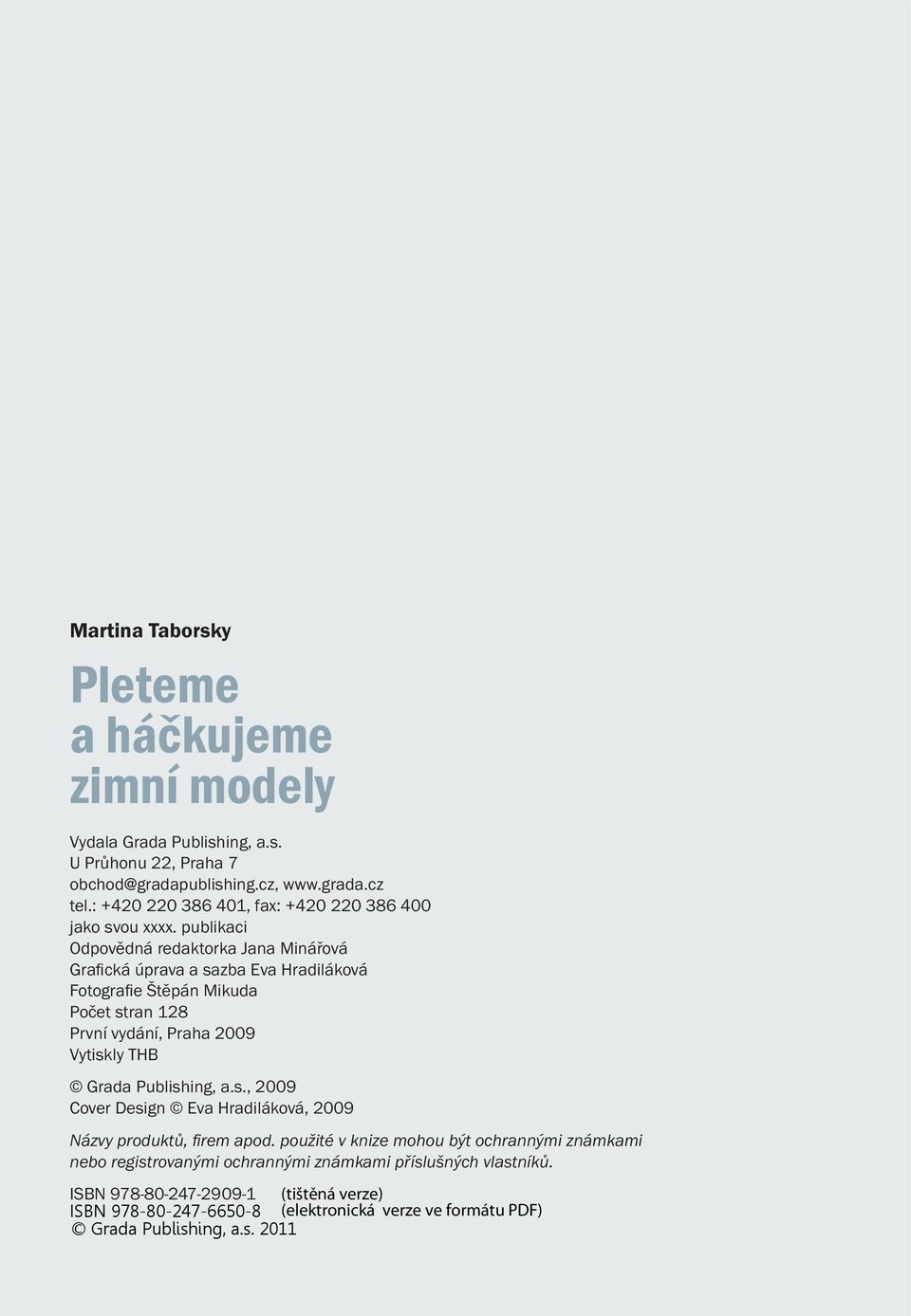 publikaci Odpovědná redaktorka Jana Minářová Grafi cká úprava a sazba Eva Hradiláková Fotografi e Štěpán Mikuda Počet stran 128 První vydání, Praha