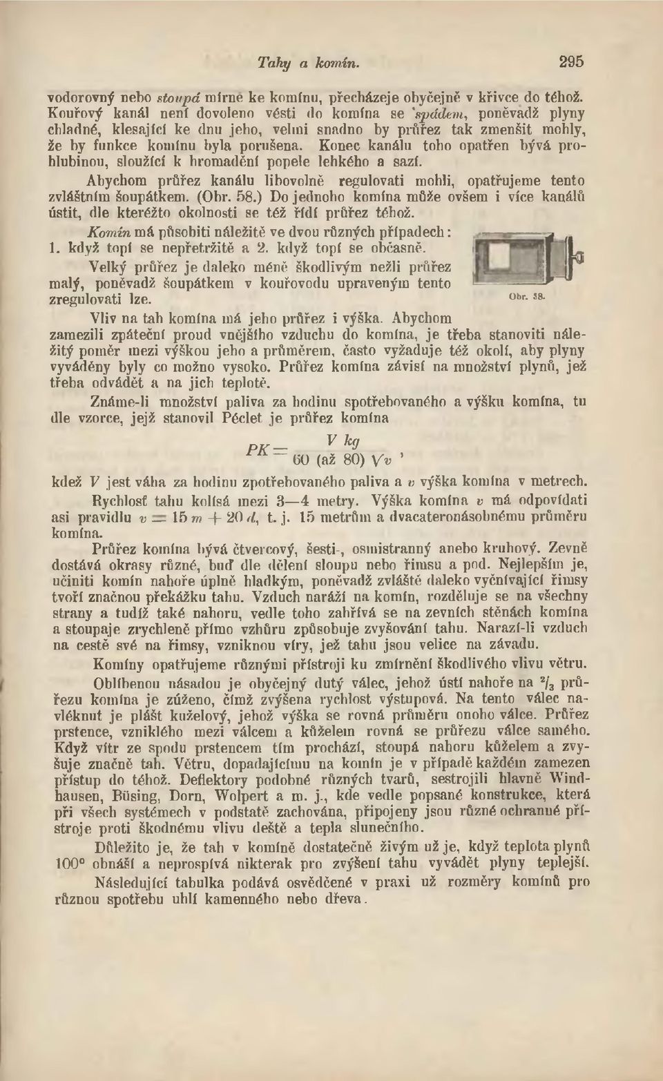 Konec kanálu toho opatřen bývá prohlubinou, sloužící k hromadění popele lehkého a sazí. Abychom průřez kanálu libovolně regulovati mohli, opatřujeme tento zvláštním šoupátkem. (Obr. 58.