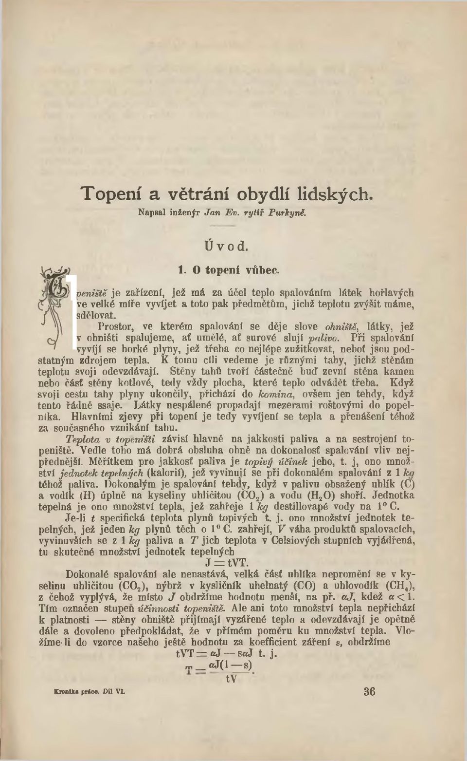 Prostor, ve kterém spalování se děje slově ohniště, látky, jež v ohništi spalujeme, at umělé, ať surové slují palivo.