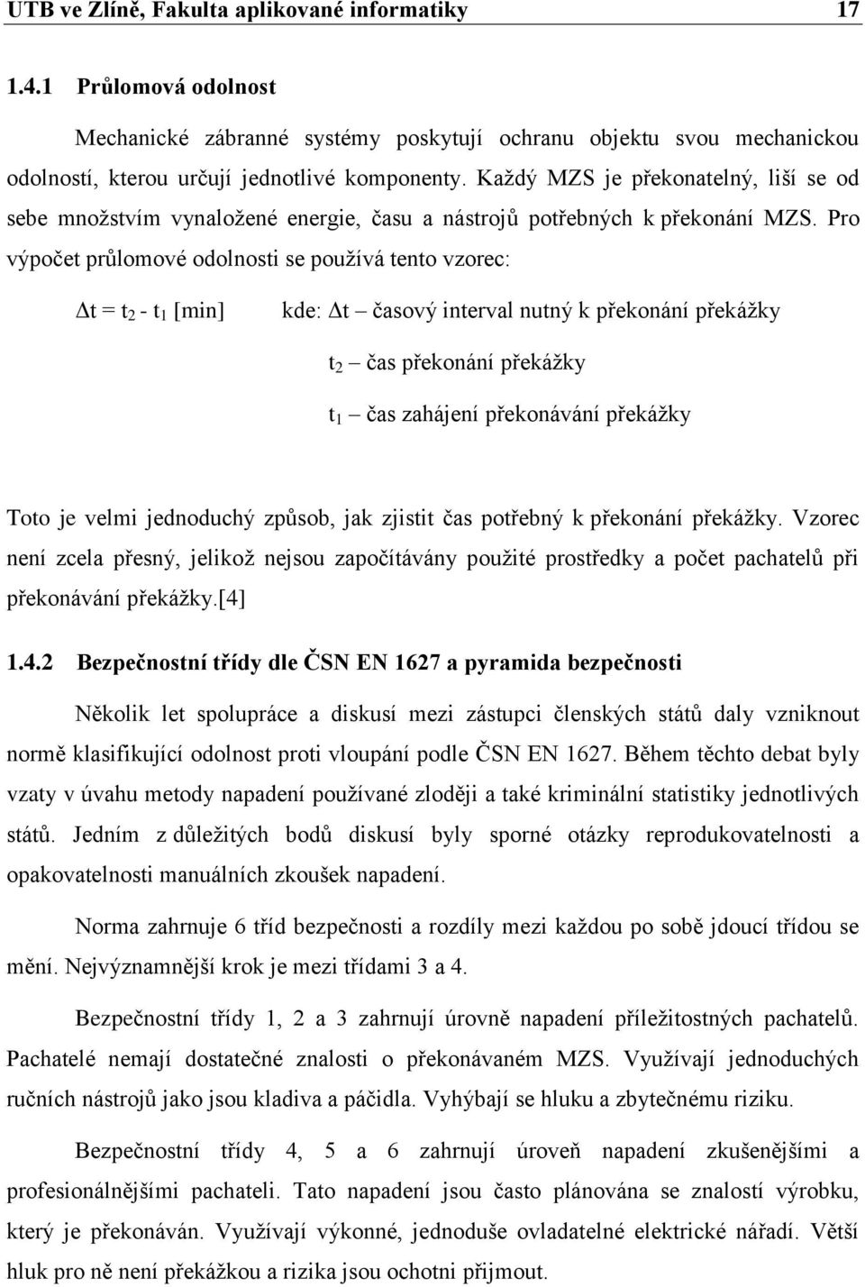 Pro výpočet průlomové odolnosti se pouţívá tento vzorec: Δt = t 2 - t 1 [min] kde: Δt časový interval nutný k překonání překáţky t 2 čas překonání překáţky t 1 čas zahájení překonávání překáţky Toto