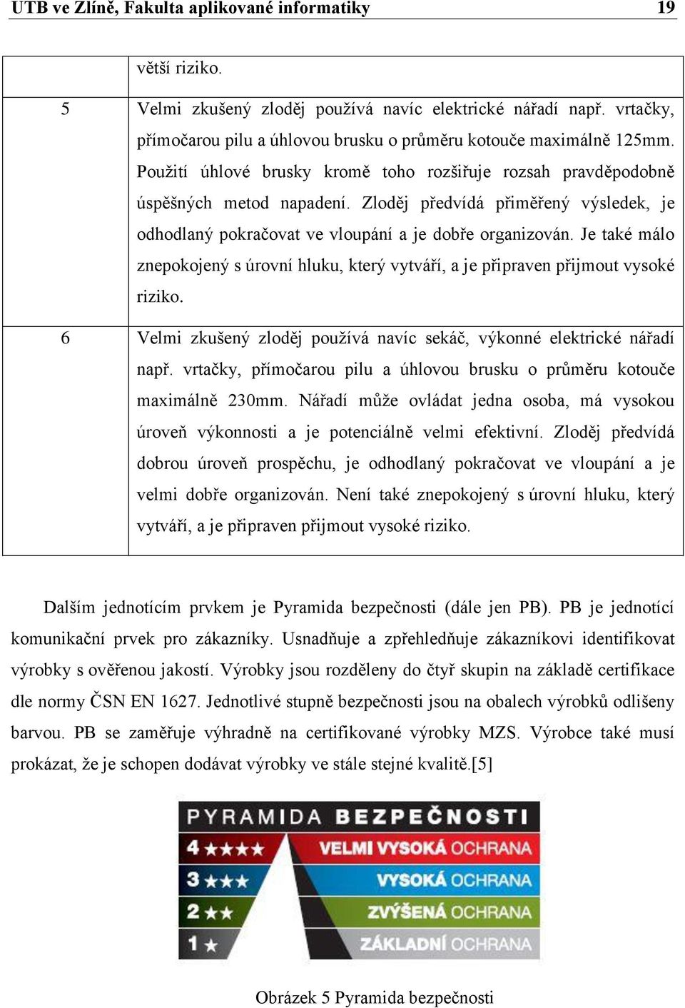 Je také málo znepokojený s úrovní hluku, který vytváří, a je připraven přijmout vysoké riziko. 6 Velmi zkušený zloděj pouţívá navíc sekáč, výkonné elektrické nářadí např.