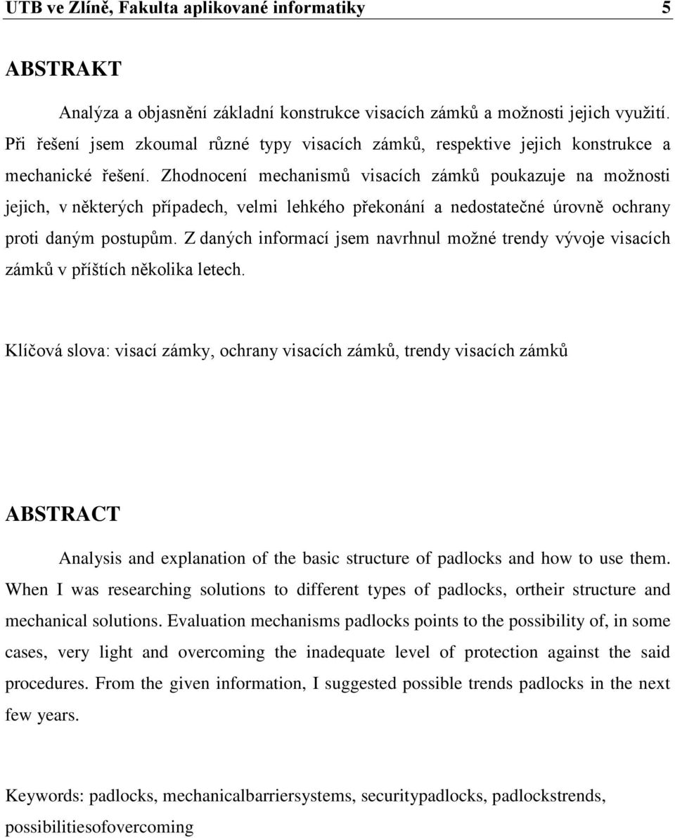 Zhodnocení mechanismů visacích zámků poukazuje na moţnosti jejich, v některých případech, velmi lehkého překonání a nedostatečné úrovně ochrany proti daným postupům.