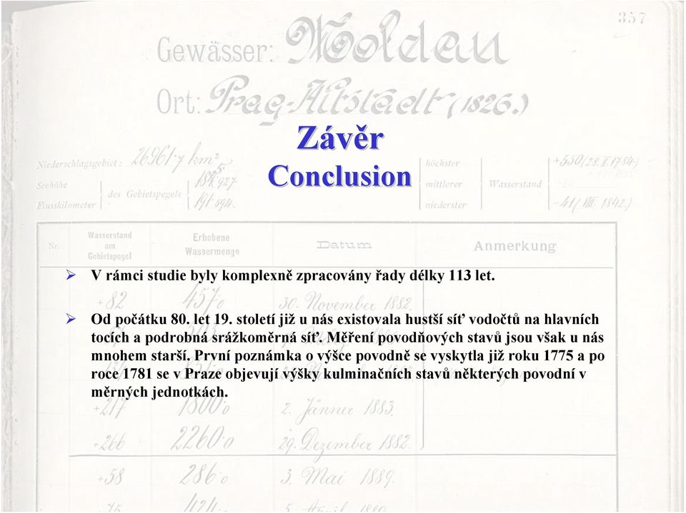 povodňových stavů jsou však u nás mnohem starší První poznámka o výšce povodně se vyskytla již roku