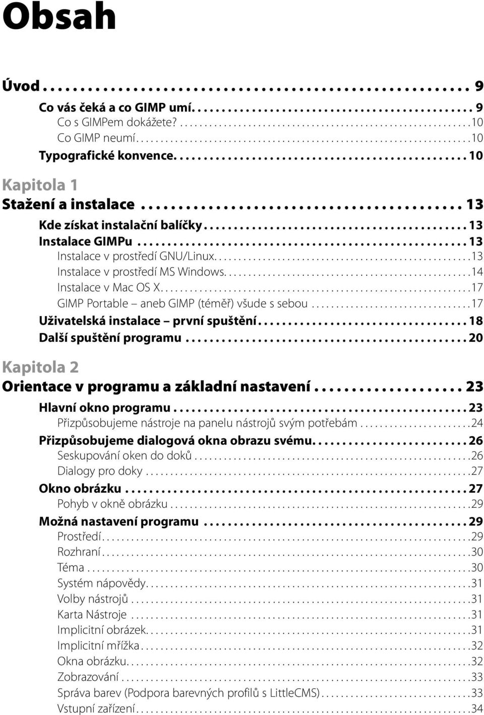 .......................................... 13 Kde získat instalační balíčky............................................ 13 Instalace GIMPu....................................................... 13 Instalace v prostředí GNU/Linux.