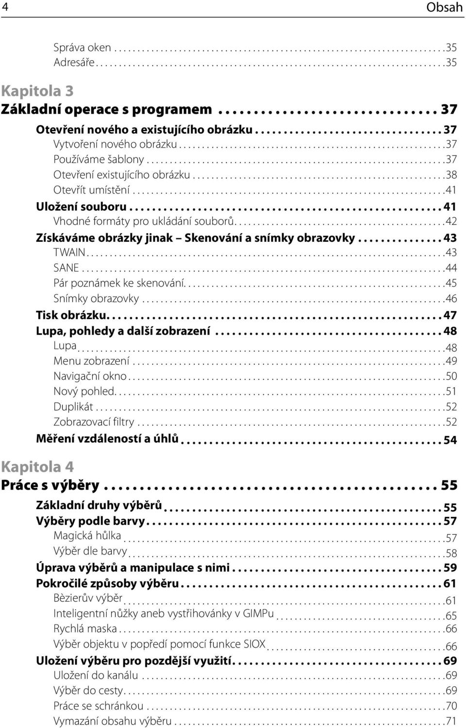 ................................................................37 Otevření existujícího obrázku.......................................................38 Otevřít umístění....................................................................41 Uložení souboru.