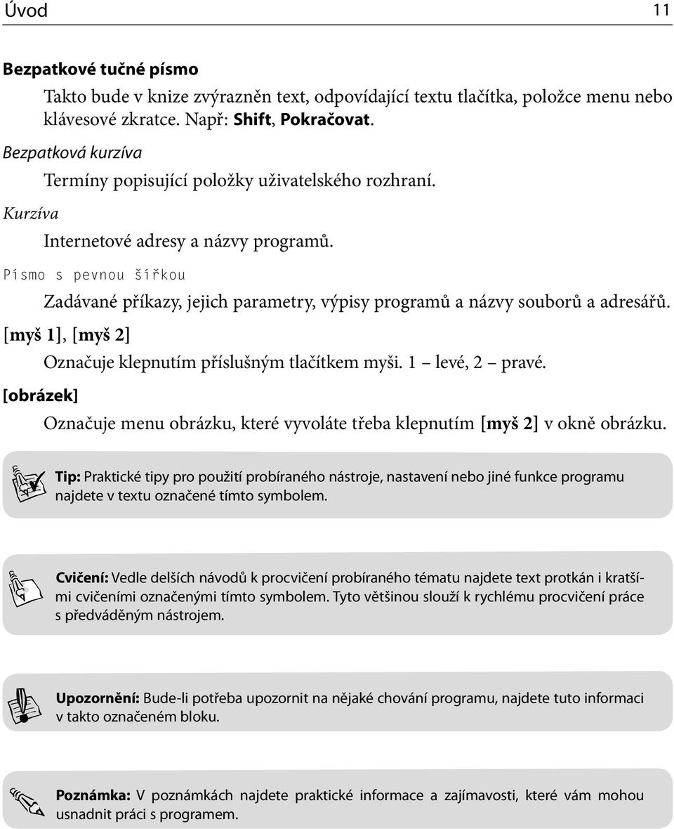 Písmo s pevnou šířkou Zadávané příkazy, jejich parametry, výpisy programů a názvy souborů a adresářů. [myš 1], [myš 2] [obrázek] Označuje klepnutím příslušným tlačítkem myši. 1 levé, 2 pravé.