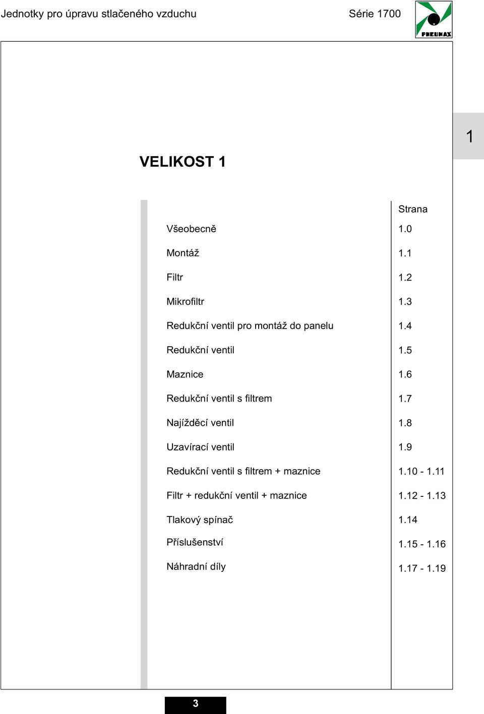 ventil Uzavírací ventil Redukèní ventil s filtrem + maznice Filtr + redukèní