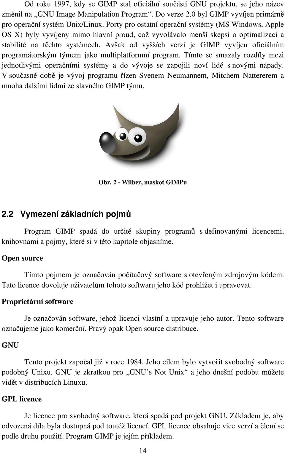 Avšak od vyšších verzí je GIMP vyvíjen oficiálním programátorským týmem jako multiplatformní program.