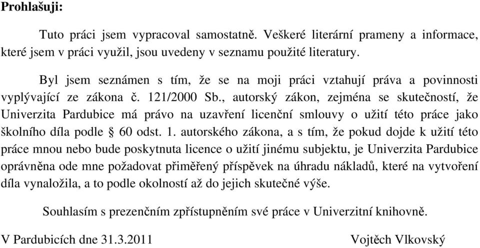 , autorský zákon, zejména se skutečností, že Univerzita Pardubice má právo na uzavření licenční smlouvy o užití této práce jako školního díla podle 60 odst. 1.
