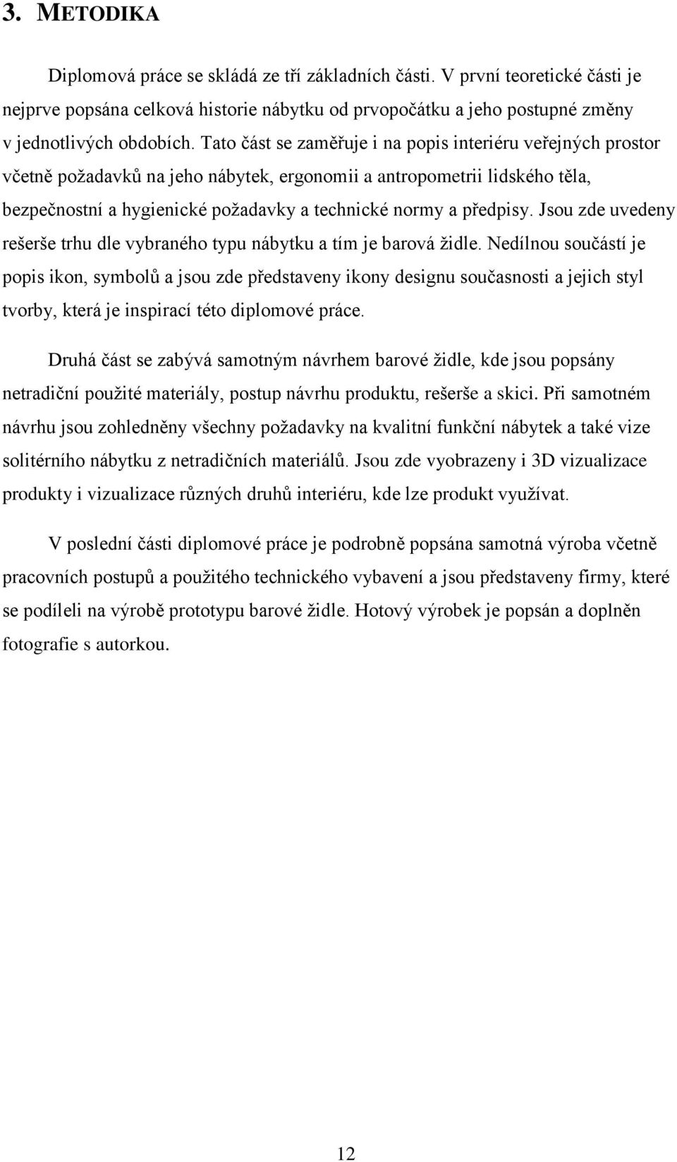předpisy. Jsou zde uvedeny rešerše trhu dle vybraného typu nábytku a tím je barová židle.