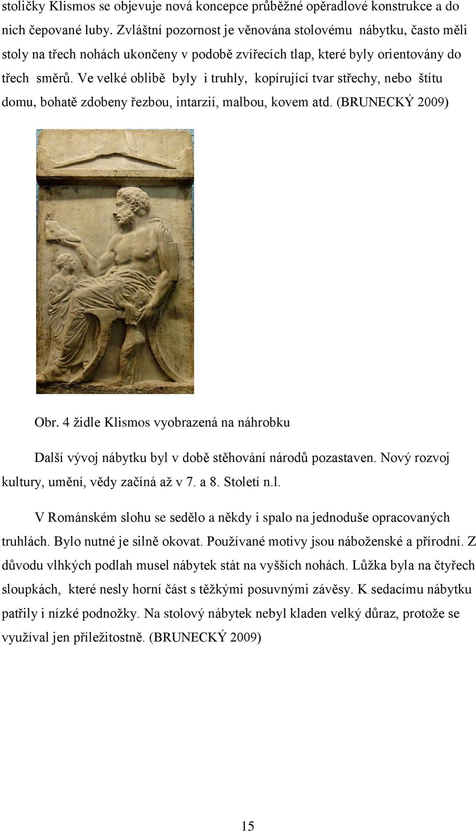 Ve velké oblibě byly i truhly, kopírující tvar střechy, nebo štítu domu, bohatě zdobeny řezbou, intarzií, malbou, kovem atd. (BRUNECKÝ 2009) Obr.