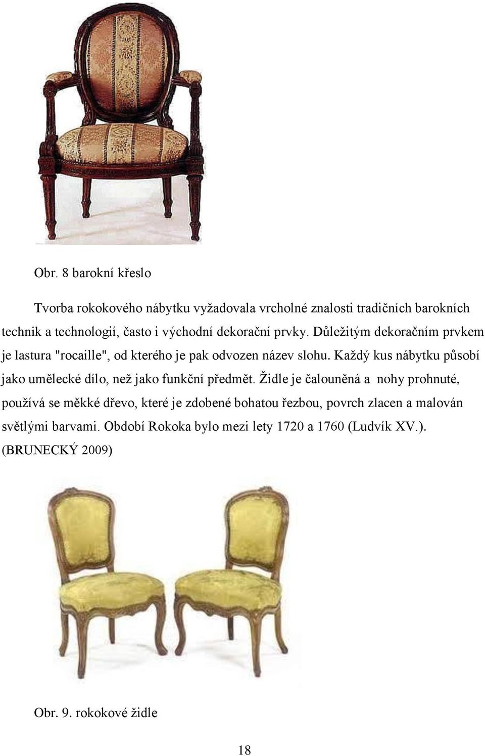 Každý kus nábytku působí jako umělecké dílo, než jako funkční předmět.