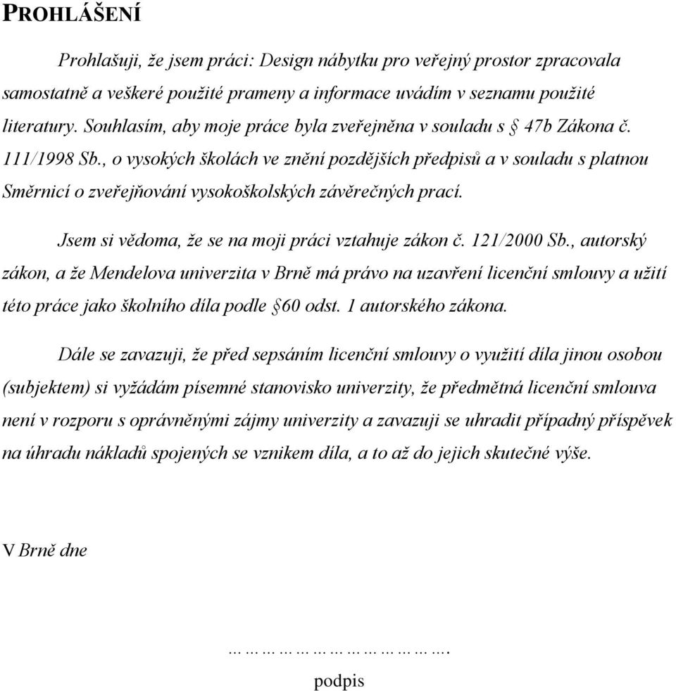, o vysokých školách ve znění pozdějších předpisů a v souladu s platnou Směrnicí o zveřejňování vysokoškolských závěrečných prací. Jsem si vědoma, že se na moji práci vztahuje zákon č. 121/2000 Sb.