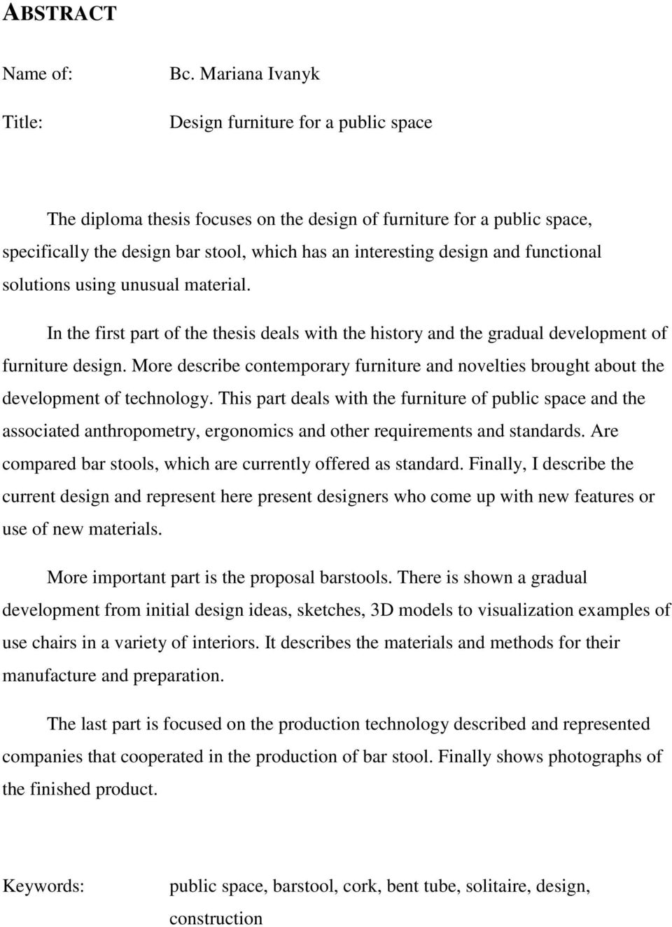 functional solutions using unusual material. In the first part of the thesis deals with the history and the gradual development of furniture design.
