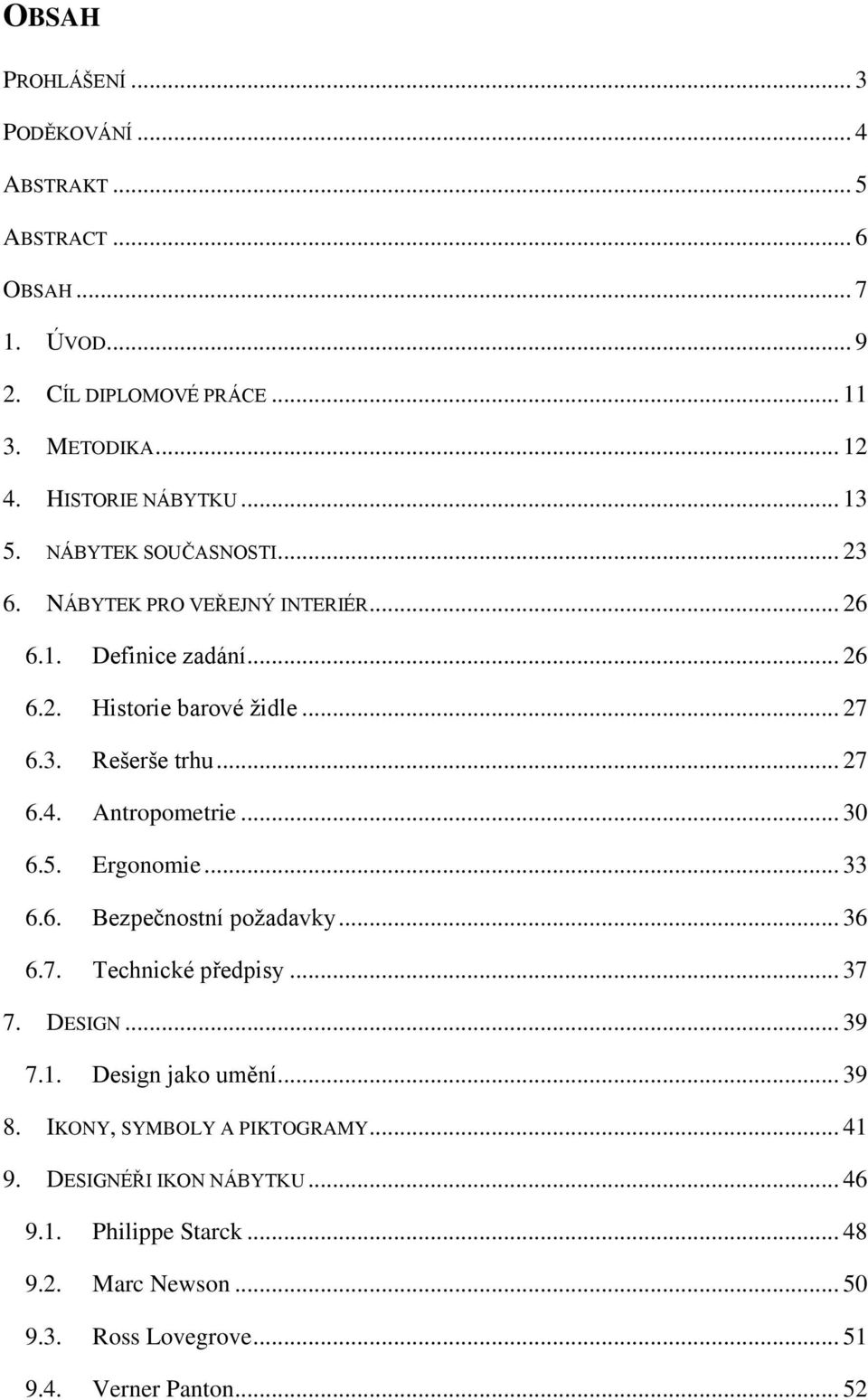 Antropometrie... 30 6.5. Ergonomie... 33 6.6. Bezpečnostní požadavky... 36 6.7. Technické předpisy... 37 7. DESIGN... 39 7.1. Design jako umění... 39 8.