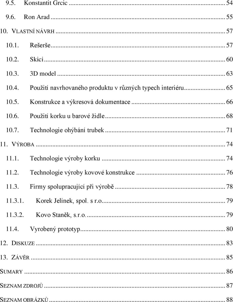 .. 74 11.2. Technologie výroby kovové konstrukce... 76 11.3. Firmy spolupracující při výrobě... 78 11.3.1. Korek Jelínek, spol. s r.o.... 79 11.3.2. Kovo Staněk, s.r.o.... 79 11.4. Vyrobený prototyp.