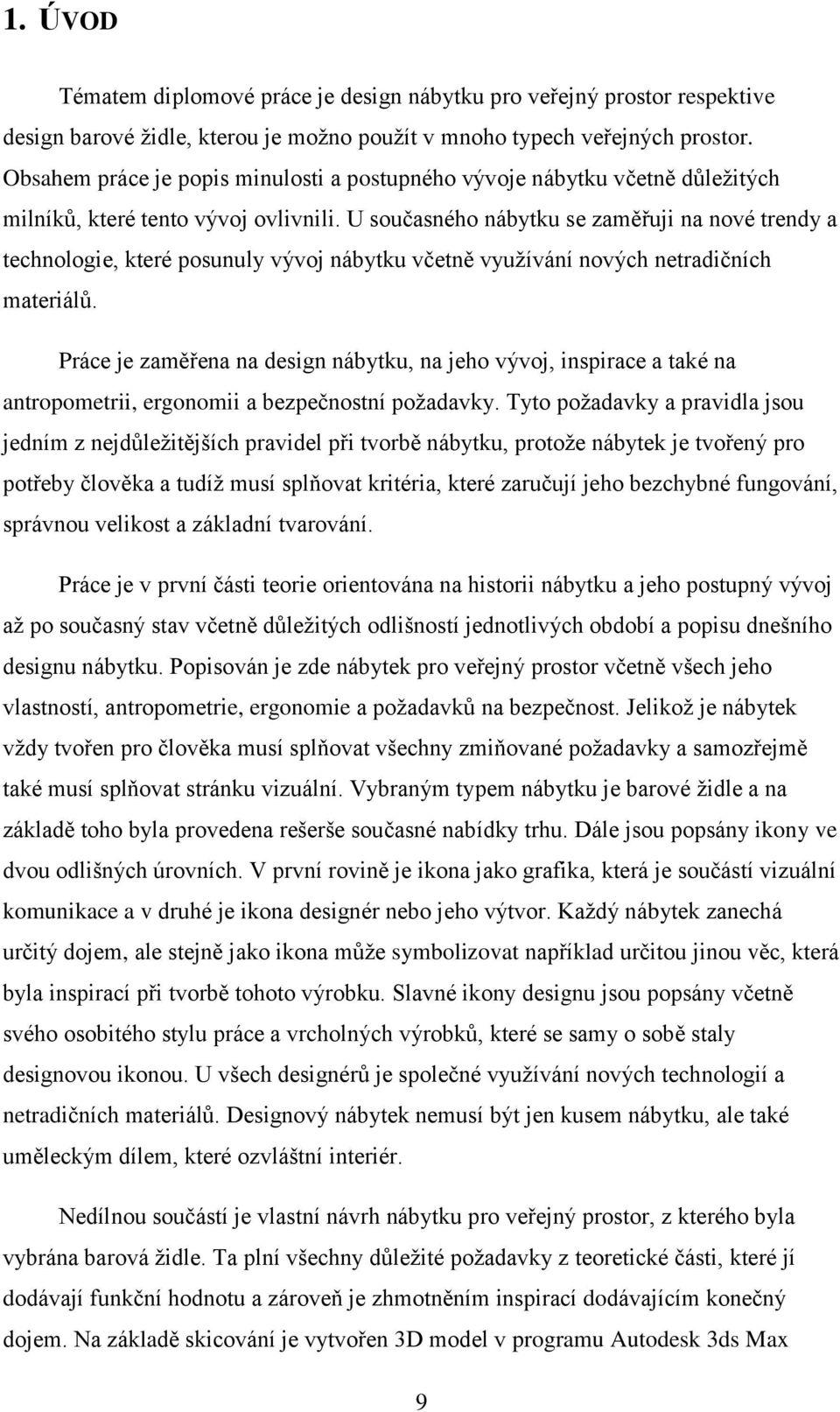 U současného nábytku se zaměřuji na nové trendy a technologie, které posunuly vývoj nábytku včetně využívání nových netradičních materiálů.