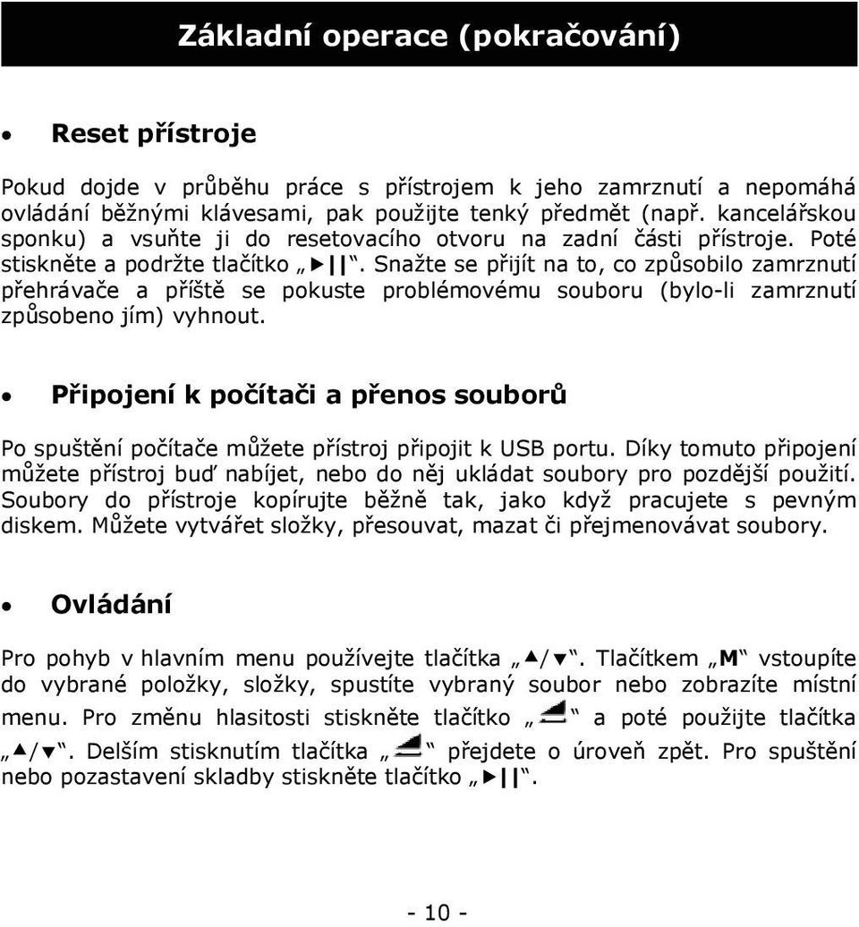 Snažte se přijít na to, co způsobilo zamrznutí přehrávače a příště se pokuste problémovému souboru (bylo-li zamrznutí způsobeno jím) vyhnout.