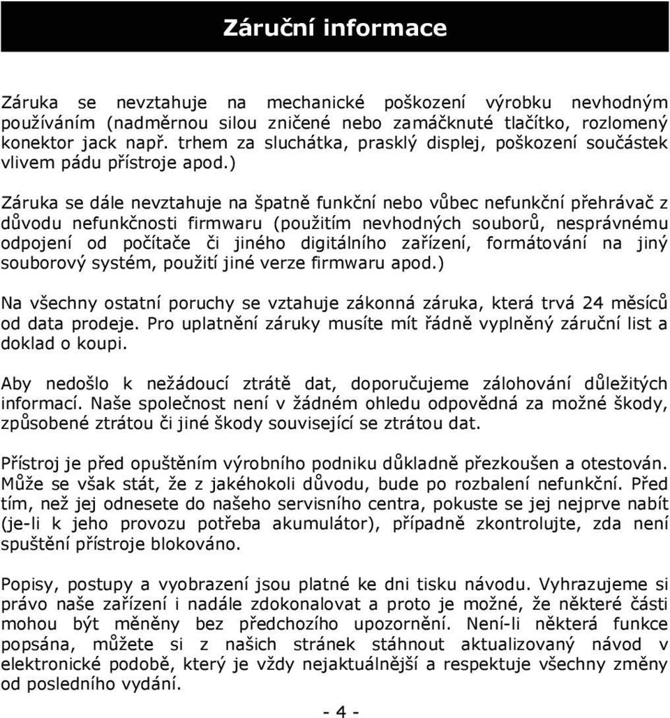 ) Záruka se dále nevztahuje na špatně funkční nebo vůbec nefunkční přehrávač z důvodu nefunkčnosti firmwaru (použitím nevhodných souborů, nesprávnému odpojení od počítače či jiného digitálního