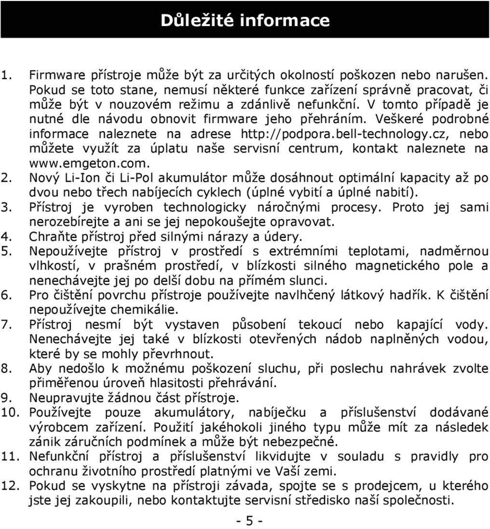 Veškeré podrobné informace naleznete na adrese http://podpora.bell-technology.cz, nebo můžete využít za úplatu naše servisní centrum, kontakt naleznete na www.emgeton.com. 2.