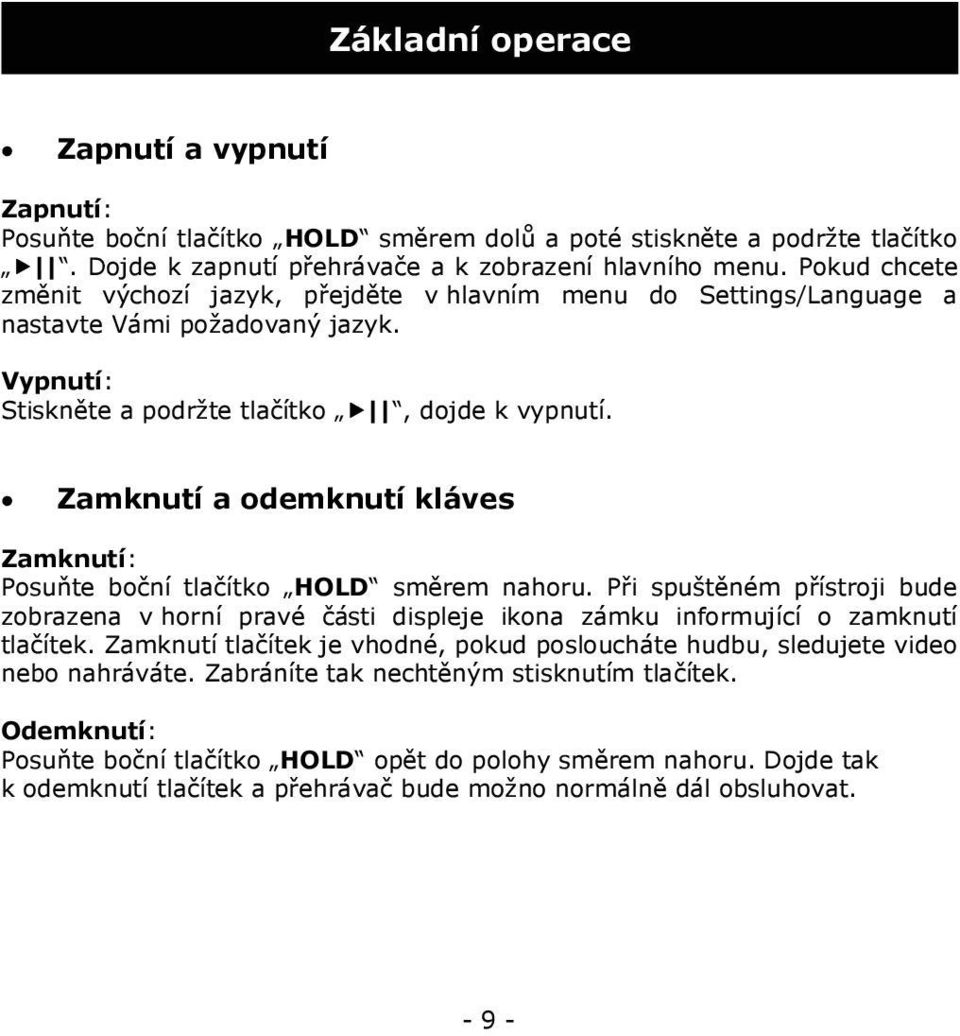 Zamknutí a odemknutí kláves Zamknutí: Posuňte boční tlačítko HOLD směrem nahoru. Při spuštěném přístroji bude zobrazena v horní pravé části displeje ikona zámku informující o zamknutí tlačítek.