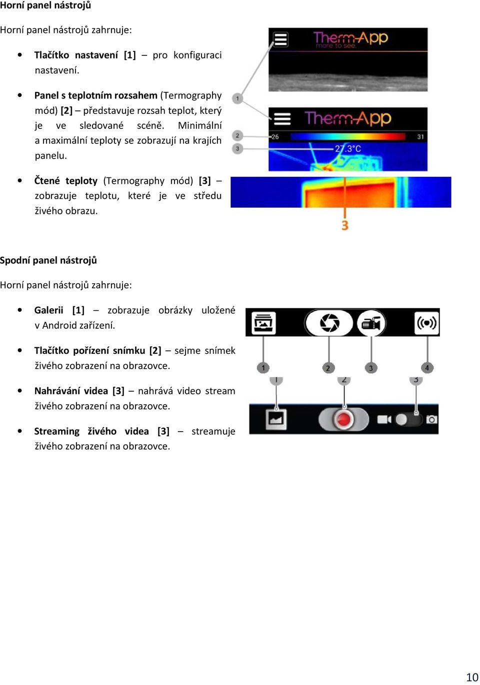 Čtené teploty (Termography mód) [3] zobrazuje teplotu, které je ve středu živého obrazu.