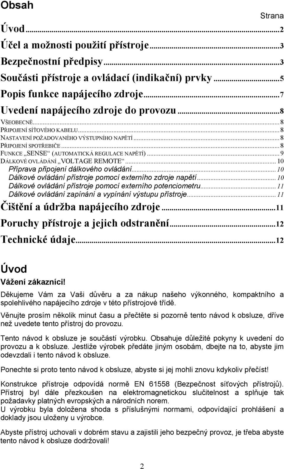 .. 8 FUNKCE SENSE (AUTOMATICKÁ REGULACE NAPĚTÍ)... 9 DÁLKOVÉ OVLÁDÁNÍ VOLTAGE REMOTE... 10 Příprava připojení dálkového ovládání... 10 Dálkové ovládání přístroje pomocí externího zdroje napětí.