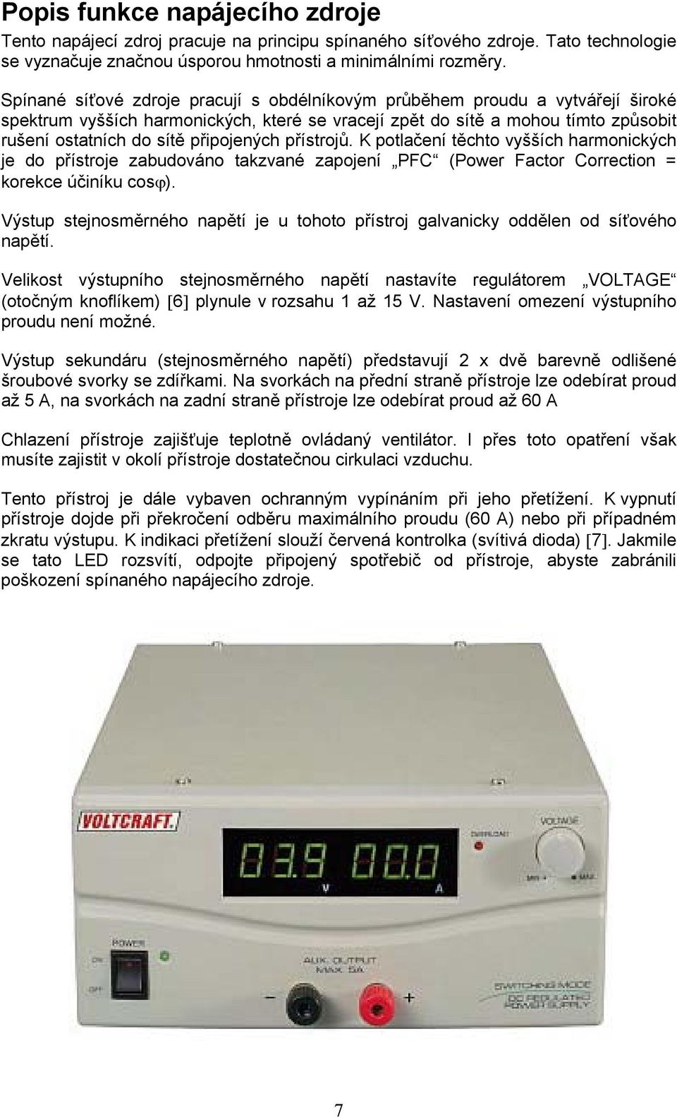 připojených přístrojů. K potlačení těchto vyšších harmonických je do přístroje zabudováno takzvané zapojení PFC (Power Factor Correction = korekce účiníku cosϕ).