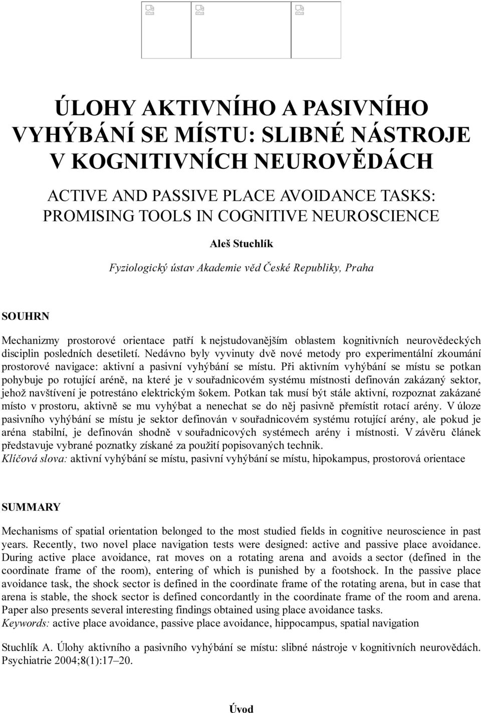 Nedávno byly vyvinuty dvě nové metody pro experimentální zkoumání prostorové navigace: aktivní a pasivní vyhýbání se místu.