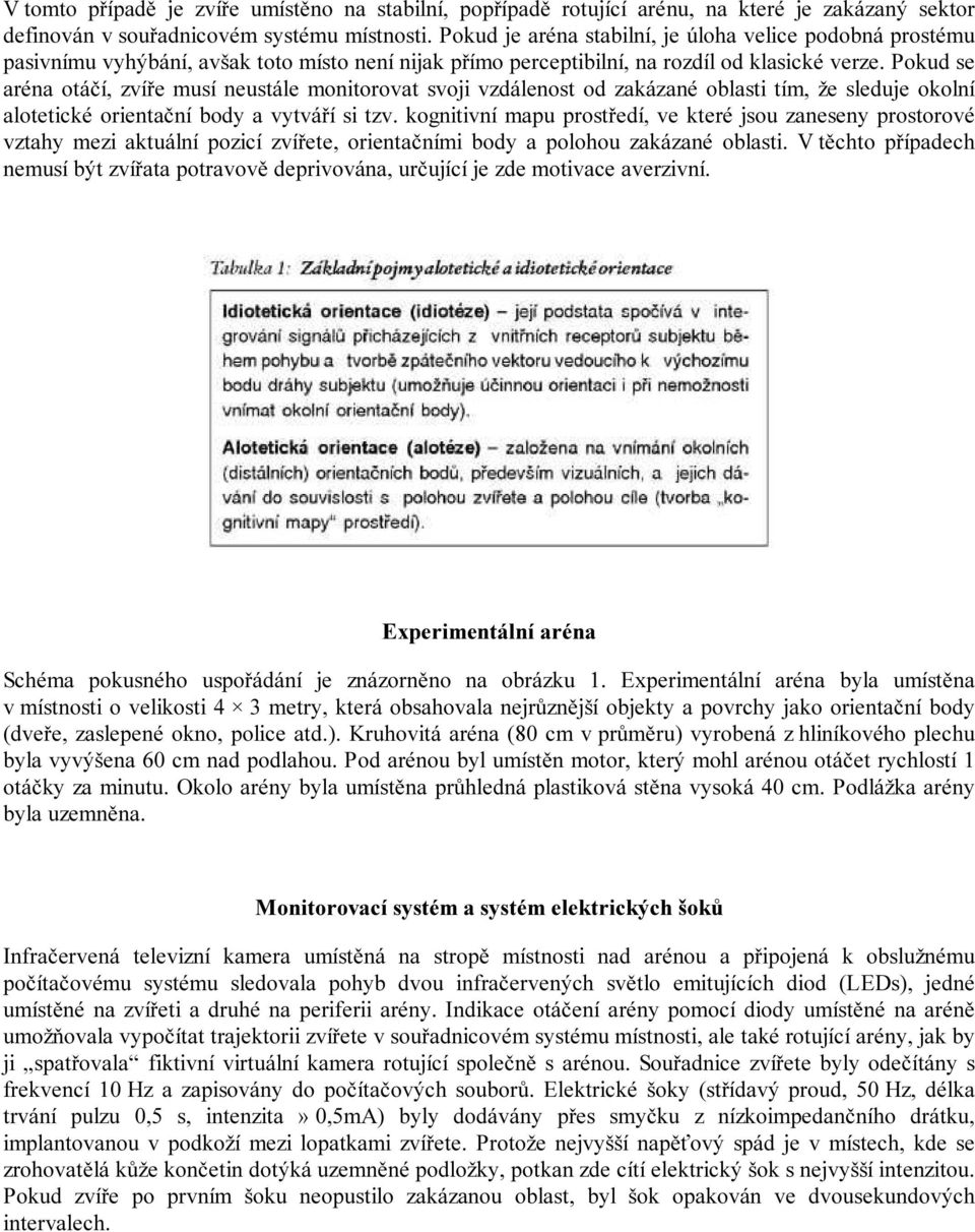 Pokud se aréna otáčí, zvíře musí neustále monitorovat svoji vzdálenost od zakázané oblasti tím, že sleduje okolní alotetické orientační body a vytváří si tzv.