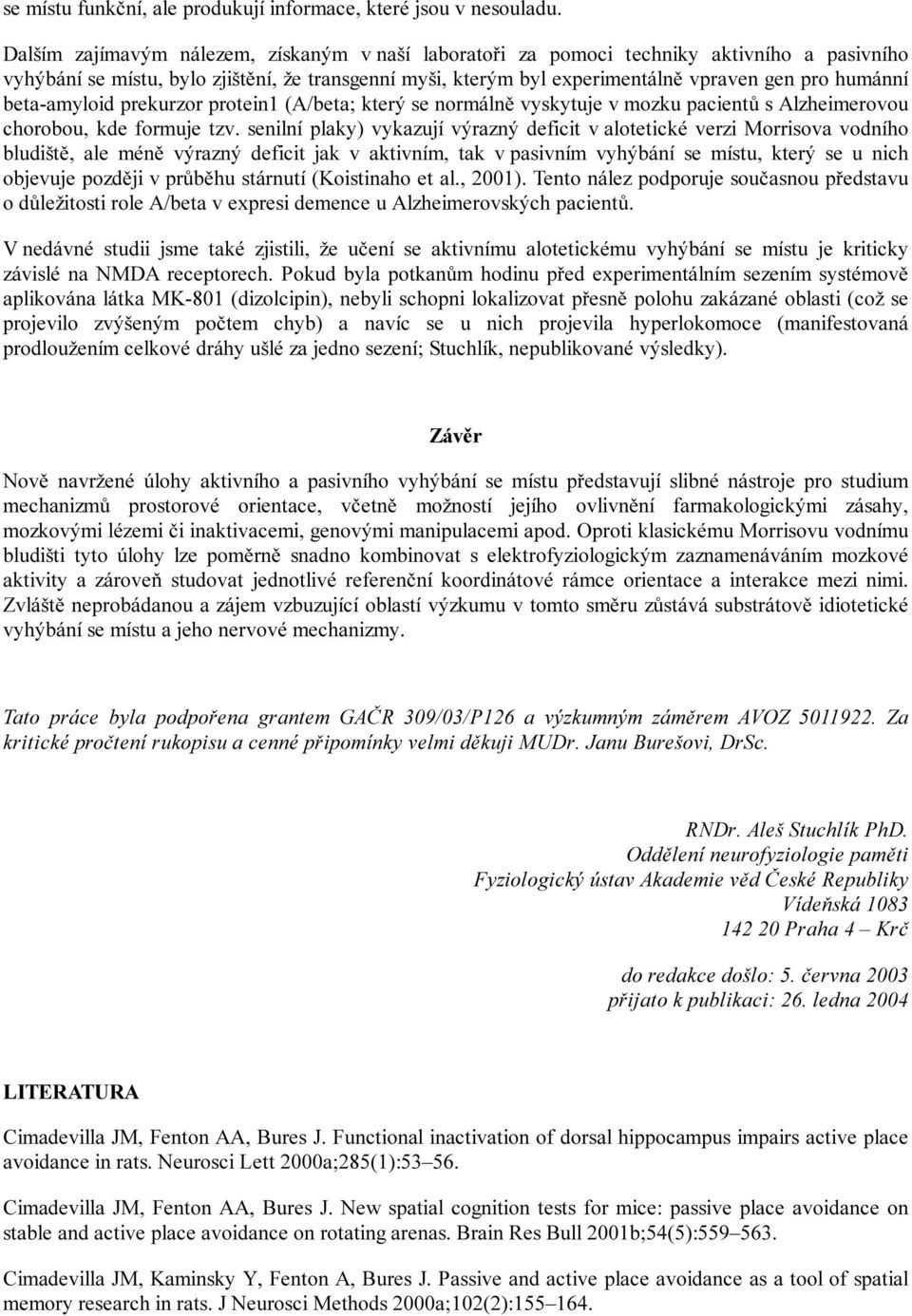 beta-amyloid prekurzor protein1 (A/beta; který se normálně vyskytuje v mozku pacientů s Alzheimerovou chorobou, kde formuje tzv.