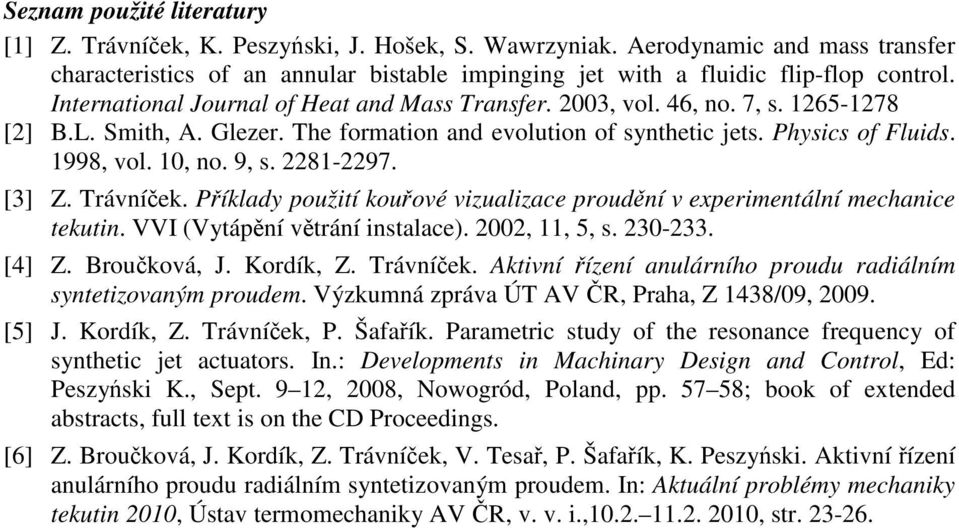 9, s. 2281-2297. [3] Z. Trávníček. Příklady použití kouřové vizualizace proudění v experimentální mechanice tekutin. VVI (Vytápění větrání instalace). 2002, 11, 5, s. 230-233. [4] Z. Broučková, J.