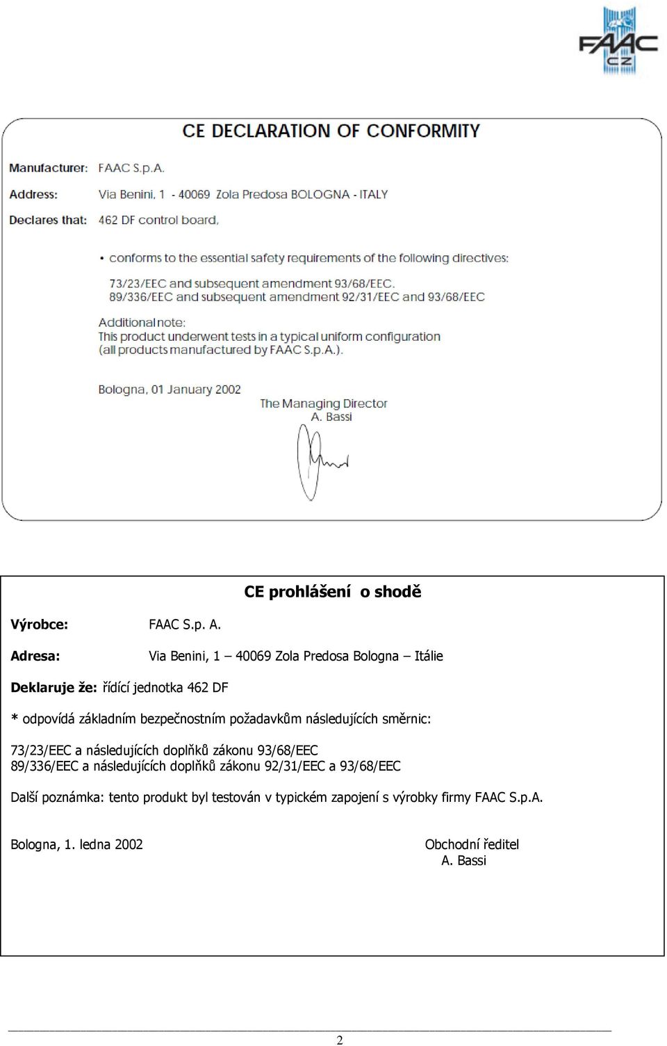 bezpečnostním požadavkům následujících směrnic: 73/23/EEC a následujících doplňků zákonu 93/68/EEC 89/336/EEC a