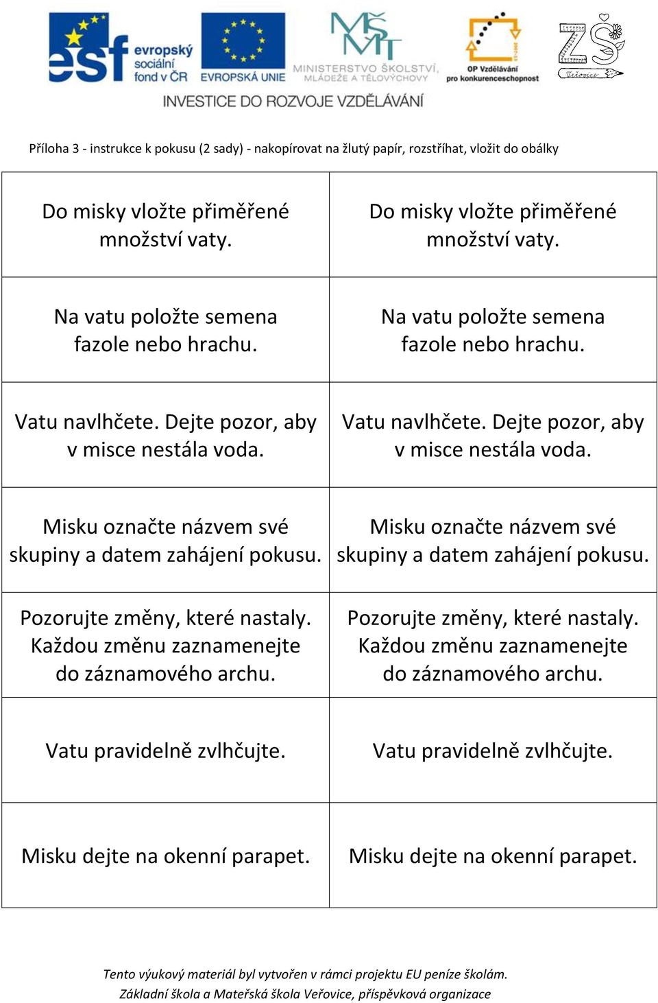 Pozorujte změny, které nastaly. Každou změnu zaznamenejte do záznamového archu. Misku označte názvem své skupiny a datem zahájení pokusu. Pozorujte změny, které nastaly.