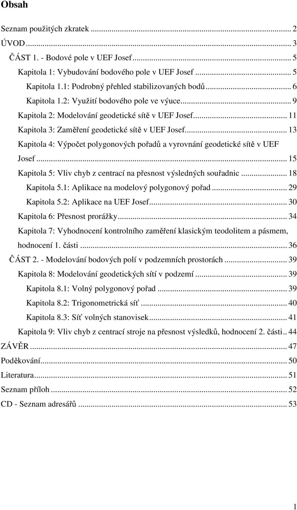 .. Kapitola : Výpočt polgonových pořadů a vrovnání godtické sítě v UEF Josf... 5 Kapitola 5: Vliv chb z cntrací na přsnost výsldných souřadnic... 8 Kapitola 5.: Aplikac na modlový polgonový pořad.