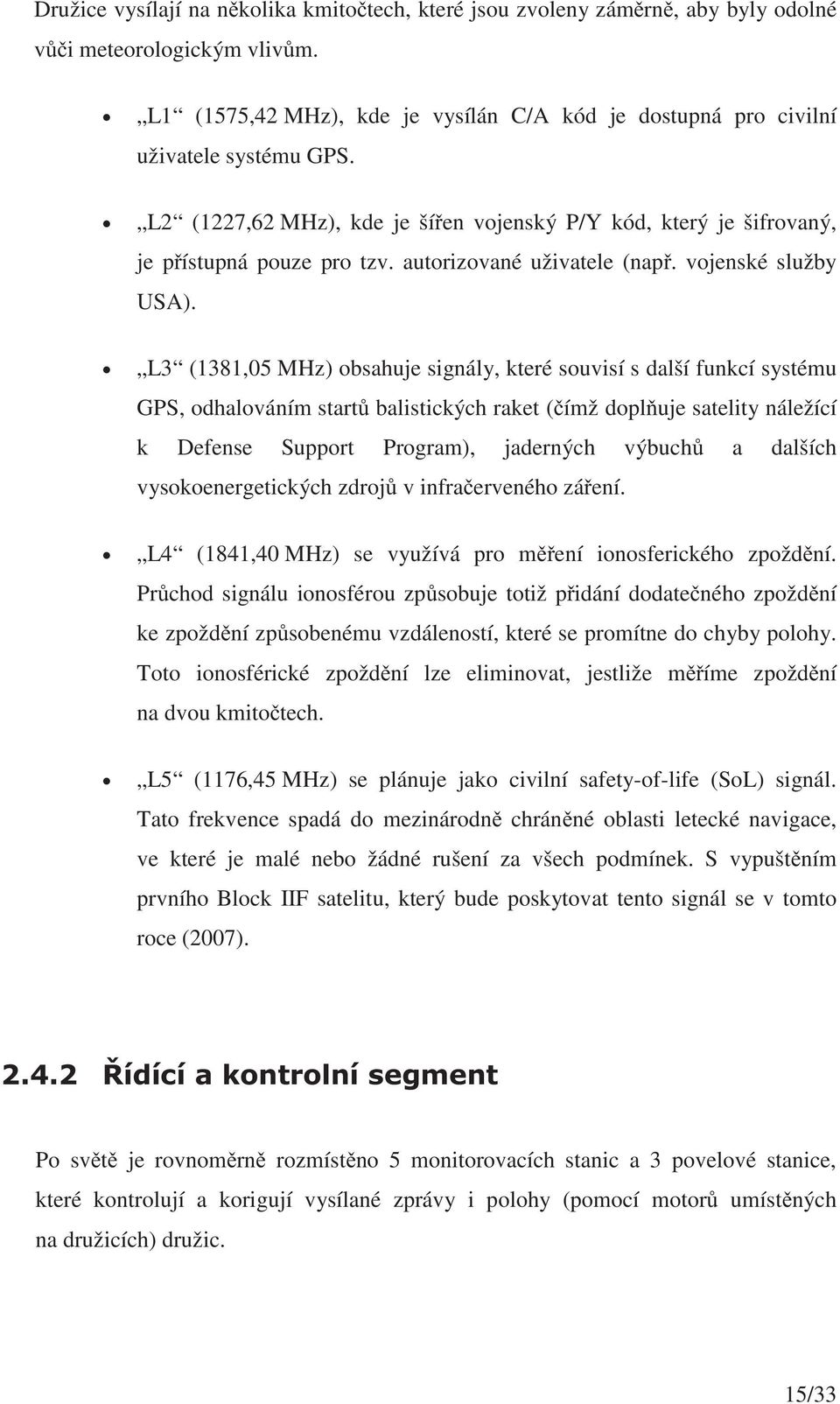 L3 (1381,05 MHz) obsahuje signály, které souvisí s další funkcí systému GPS, odhalováním start balistických raket (ímž dopluje satelity náležící k Defense Support Program), jaderných výbuch a dalších