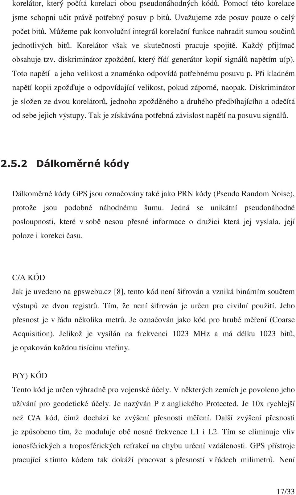 diskriminátor zpoždní, který ídí generátor kopií signál naptím u(p). Toto naptí a jeho velikost a znaménko odpovídá potebnému posuvu p.