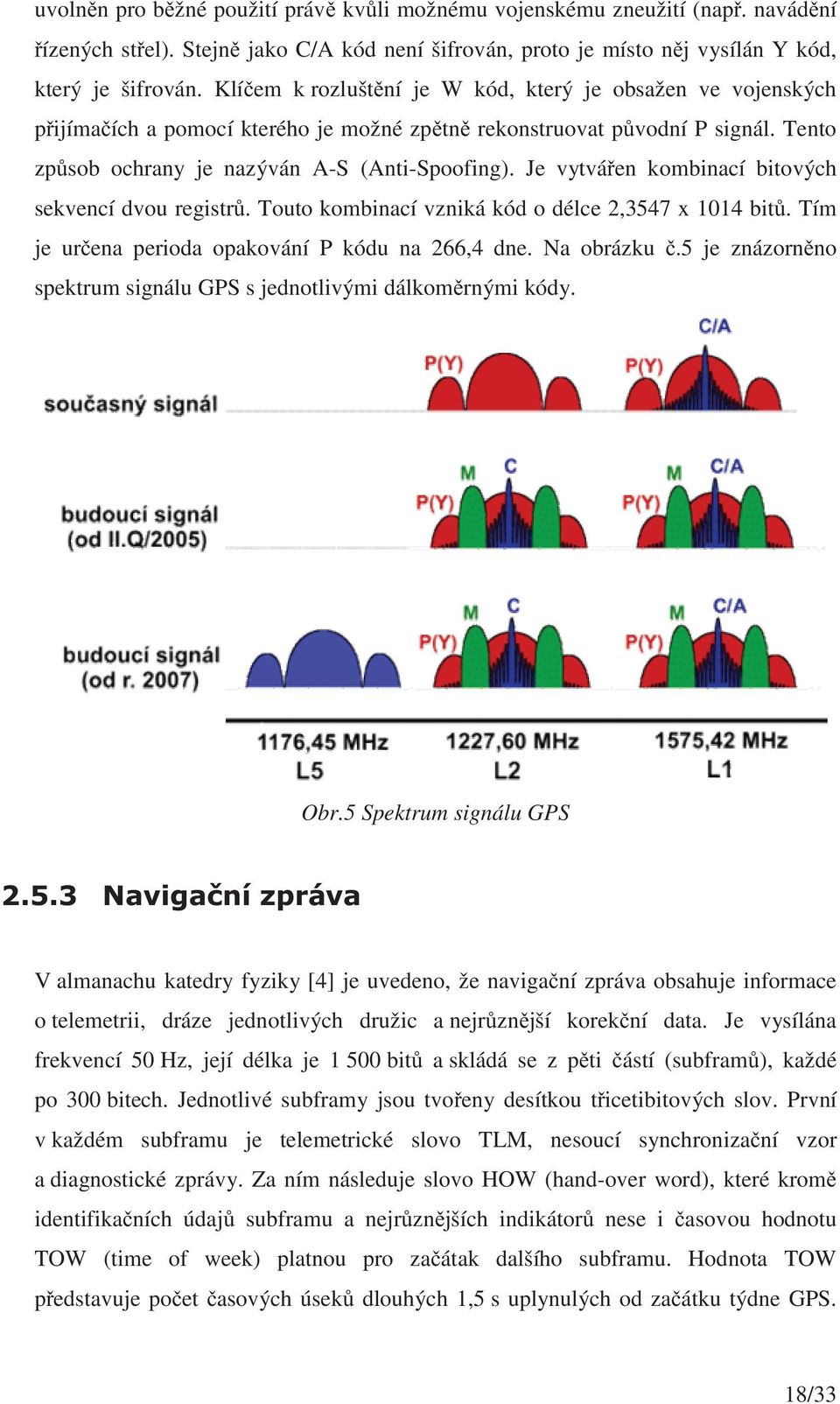 Je vytváen kombinací bitových sekvencí dvou registr. Touto kombinací vzniká kód o délce 2,3547 x 1014 bit. Tím je urena perioda opakování P kódu na 266,4 dne. Na obrázku.