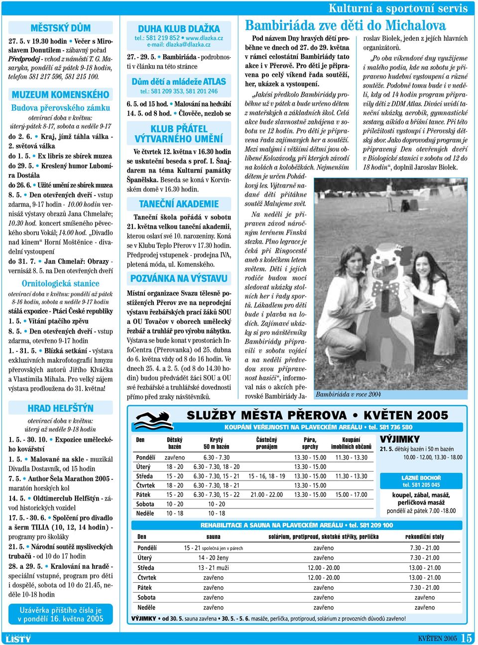 5. Kreslen humor Lubomíra Dostála do 26. 6. UÏité umûní ze sbírek muzea 8. 5. Den otevfien ch dvefií - vstup zdarma, 9-17 hodin - 10.00 hodin vernisáï v stavy obrazû Jana Chmelafie; 10.30 hod.