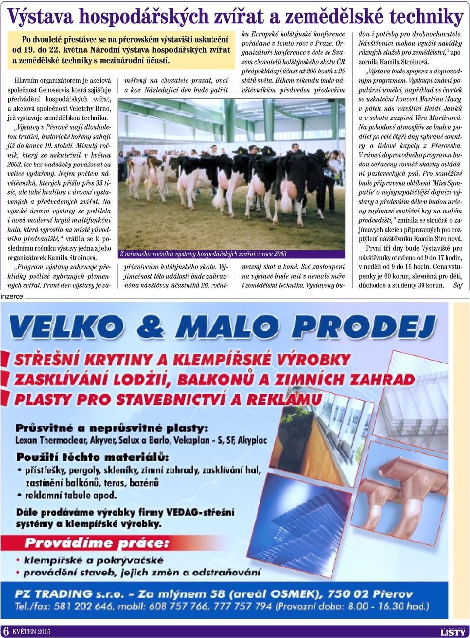 inzerce Hlavním organizátorem je akciová spoleãnost Genoservis, která zaji Èuje pfiedvádûní hospodáfisk ch zvífiat, a akciová spoleãnost Veletrhy Brno, jeï vystavuje zemûdûlskou techniku.