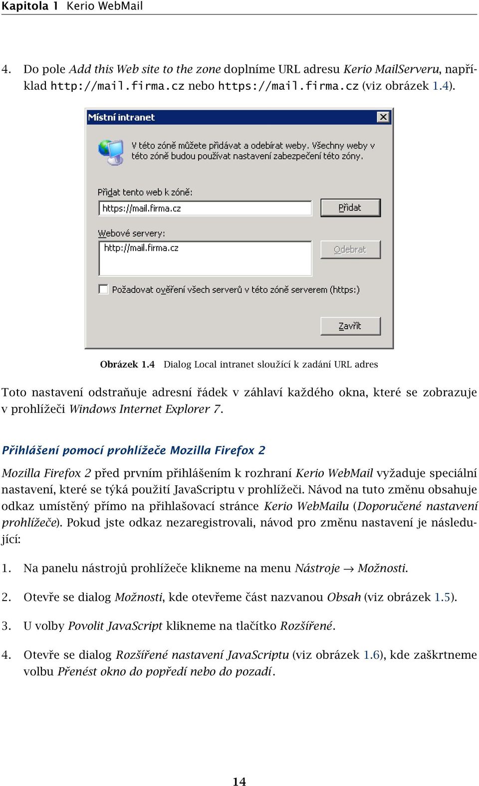 Přihlášení pomocí prohlížeče Mozilla Firefox 2 Mozilla Firefox 2 před prvním přihlášením k rozhraní Kerio WebMail vyžaduje speciální nastavení, které se týká použití JavaScriptu v prohlížeči.