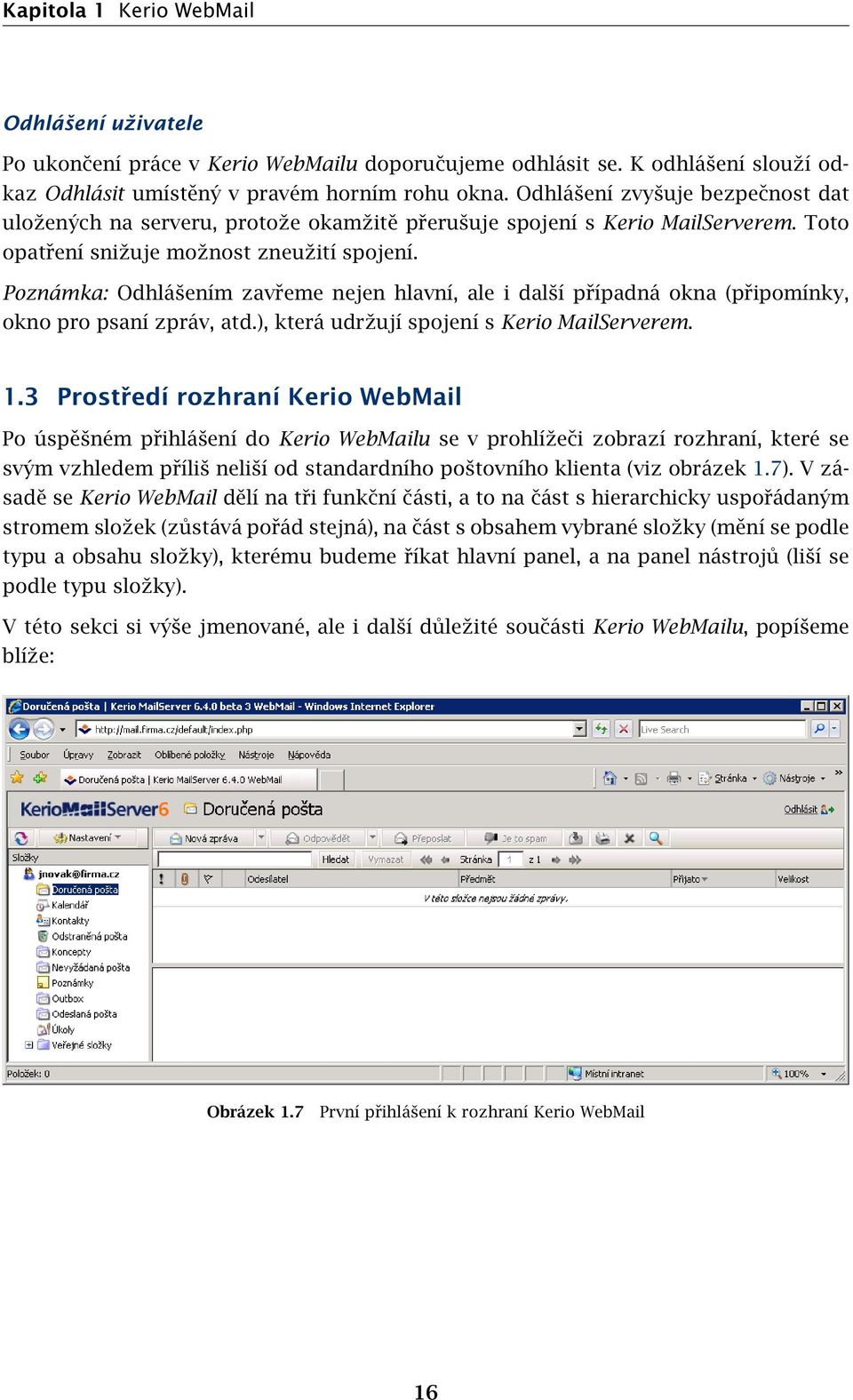 Poznámka: Odhlášením zavřeme nejen hlavní, ale i další případná okna (připomínky, okno pro psaní zpráv, atd.), která udržují spojení s Kerio MailServerem. 1.